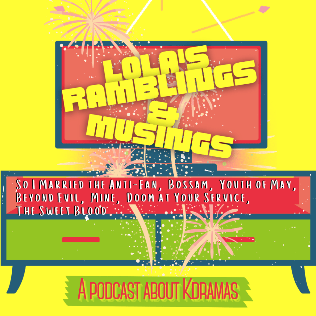 EP#27: Lola’s Ramblings & Musings: So I Married the Anti-Fan, Bossam: Steal the Fate, Youth of May, Beyond Evil, Mine, Oh My Ladylord, Baeksang Awards, Doom at Your Service, The Sweet&nbsp;Blood