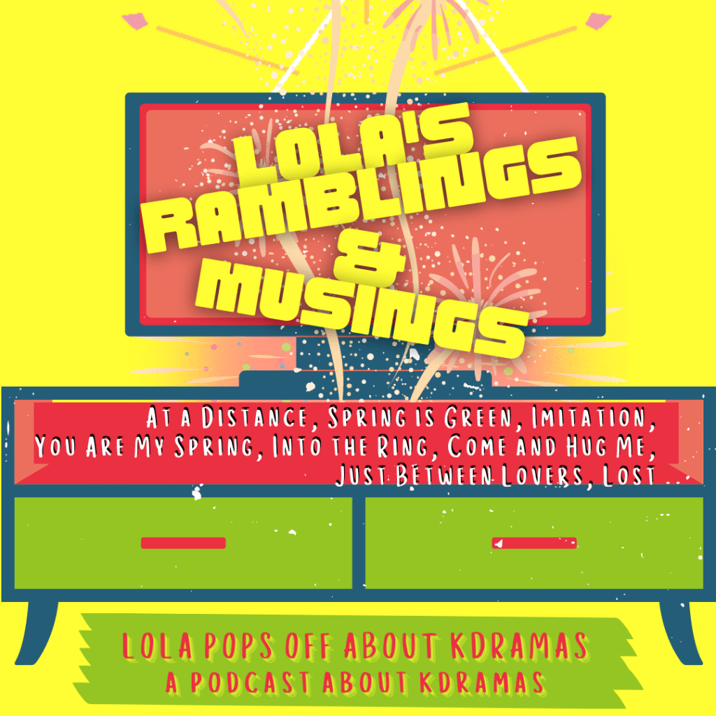 Lola’s Ramblings and Musings: At a Distance, Spring is Green, Imitation, You Are My Spring, Into the Ring, Come and Hug Me, Just Between Lovers,&nbsp;Lost