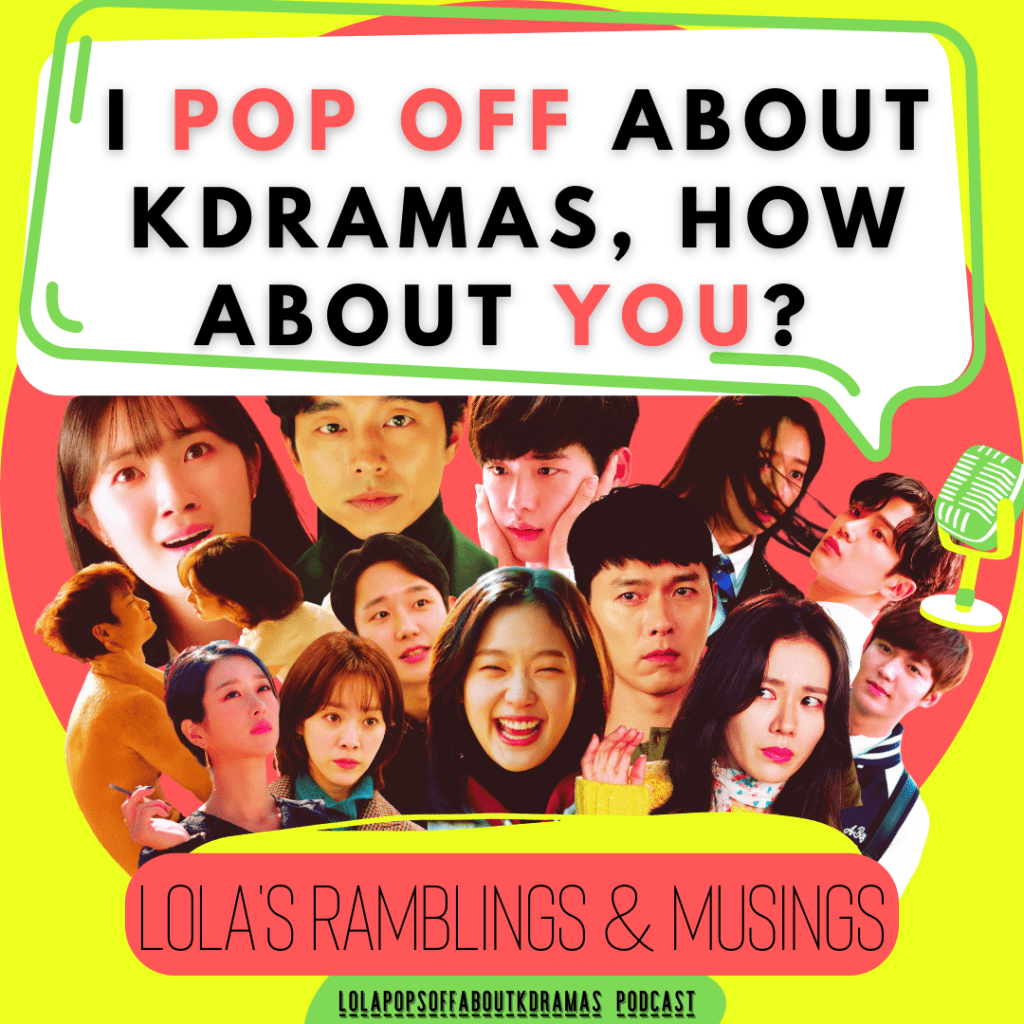 Lola’s Ramblings & Musings – I Pop Off About Kdramas, How About&nbsp;You?