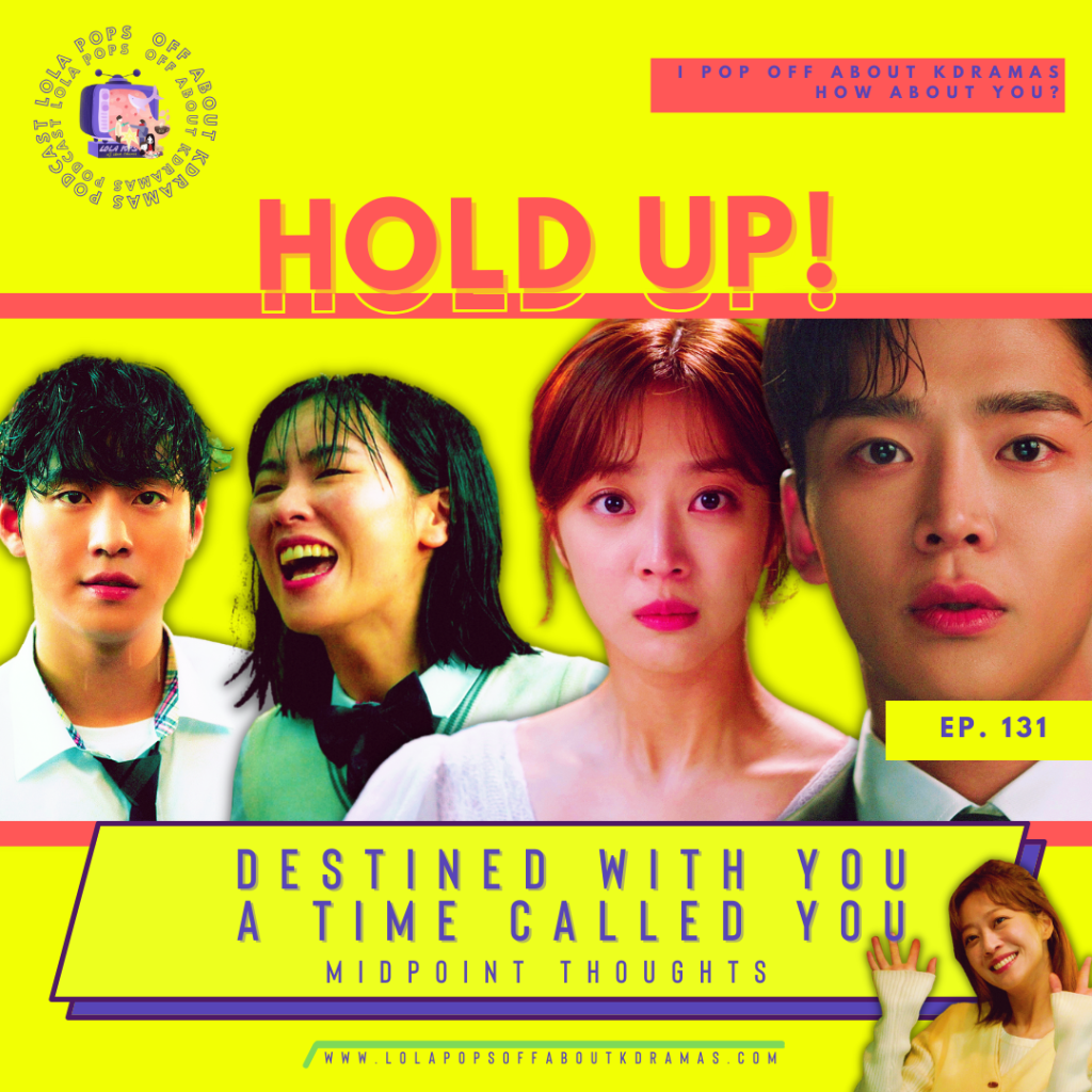 Hold Up: Destined with You & A Time Called You Midpoint Thoughts